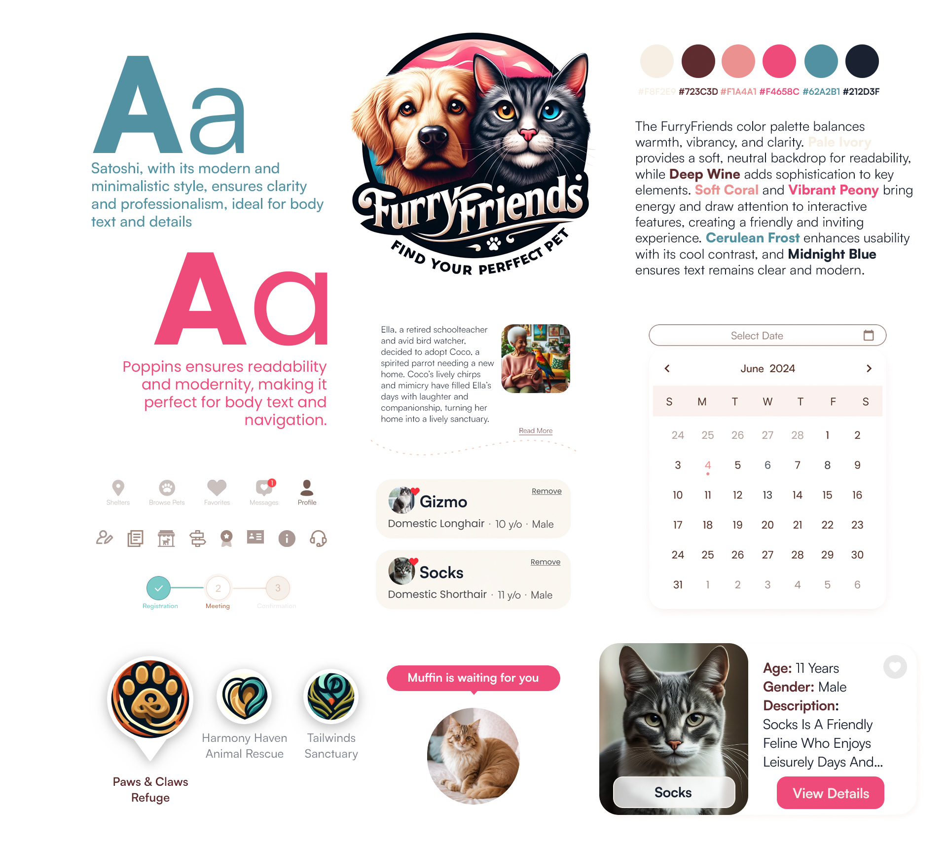 The FurryFriends design blends modern functionality with an inviting aesthetic to create a seamless user experience. The use of Satoshi for clarity and professionalism and Poppins for readability and modernity ensures easy navigation and engaging content display. A thoughtfully curated color palette, combining warm and cool tones, enhances usability and draws attention to key elements, while maintaining a visually balanced interface. The icons, typography, and layout work cohesively to simplify pet adoption while fostering emotional connections, creating a user-friendly platform that is as engaging as it is functional.